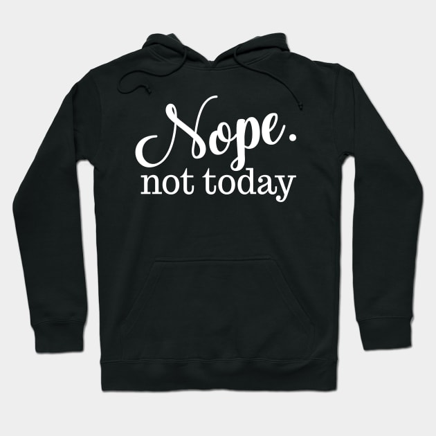 Nope Not Today Funny Hoodie by LCQueen